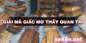 Mơ thấy quan tài: Điềm báo tốt lành hay xấu xa?